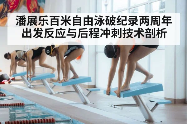 潘展乐百米自由泳破纪录两周年 出发反应与后程冲刺技术剖析