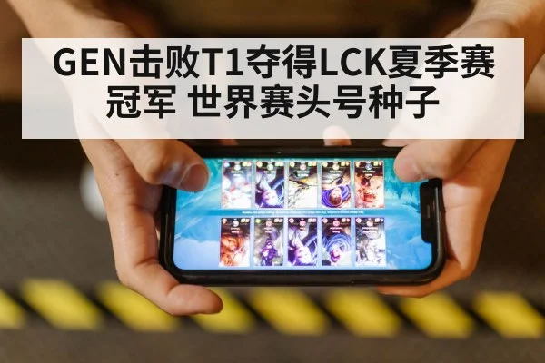 GEN击败T1夺得LCK夏季赛冠军 世界赛头号种子