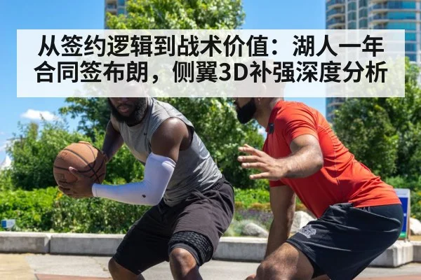 从签约逻辑到战术价值:湖人一年合同签布朗,侧翼3D补强深度分析(FIFA2026)
